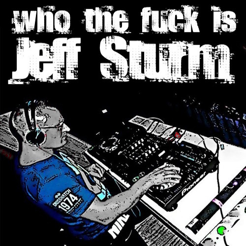Who the Fuck is Jeff Sturm - Mixed by Me ♪♫••¨•.¸¸❤.✰🆒✨