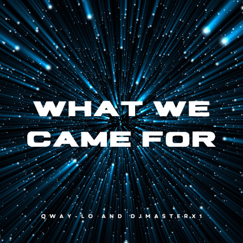WHAT WE CAME FOR (DJMASTERX1 MIX)