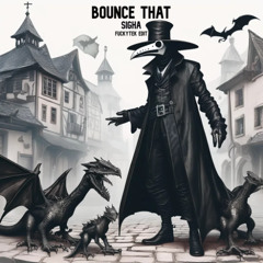 Sigha - Bounce That (FuckyTek EDIT RawTrap)
