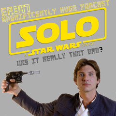 Episode 341 - Solo: A Star Wars Story: Was It Realy That Bad?