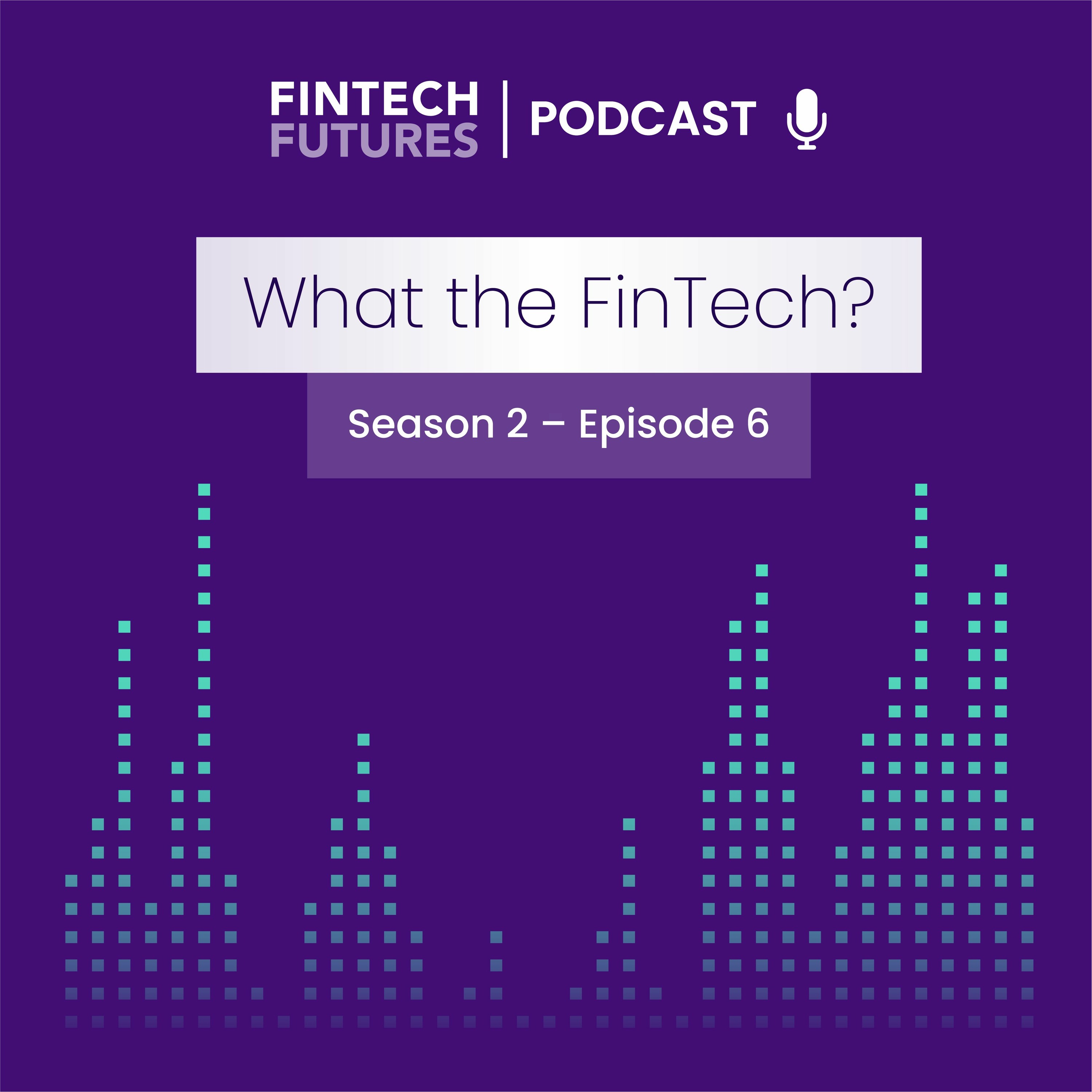 What the Fintech? | S.2 Episode 6 | Open banking on the loose