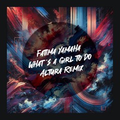 Fatima Yamaha - What's A Girl To Do (Altura Remix)
