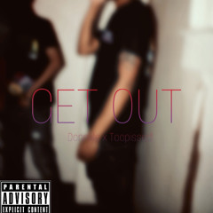 GET OUT ft Toopissed!