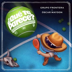 Grupo Frontera, Oscar Maydon - ¿Que Te Parece?