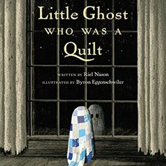[Get] EPUB 📂 The Little Ghost Who Was a Quilt by  Riel Nason &  Byron Eggenschwiler