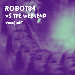 Robot84 vs The Weekend Vocal Edit