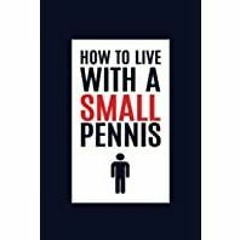 <Download>> How To Live With A Small Penis: Inappropriate Funny Novelty Notebook Disguised As A Real