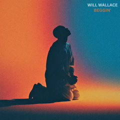 Will Wallace - BEGGIN'