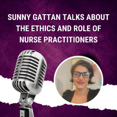 Sunny Gattan Talks About The Ethics And Role Of Nurse Practitioners