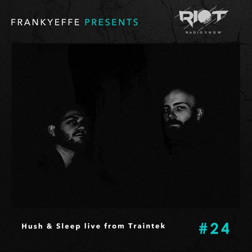RRS24 - Frankyeffe Pres Riot Radio Show - Hush & Sleep Live From Traintek
