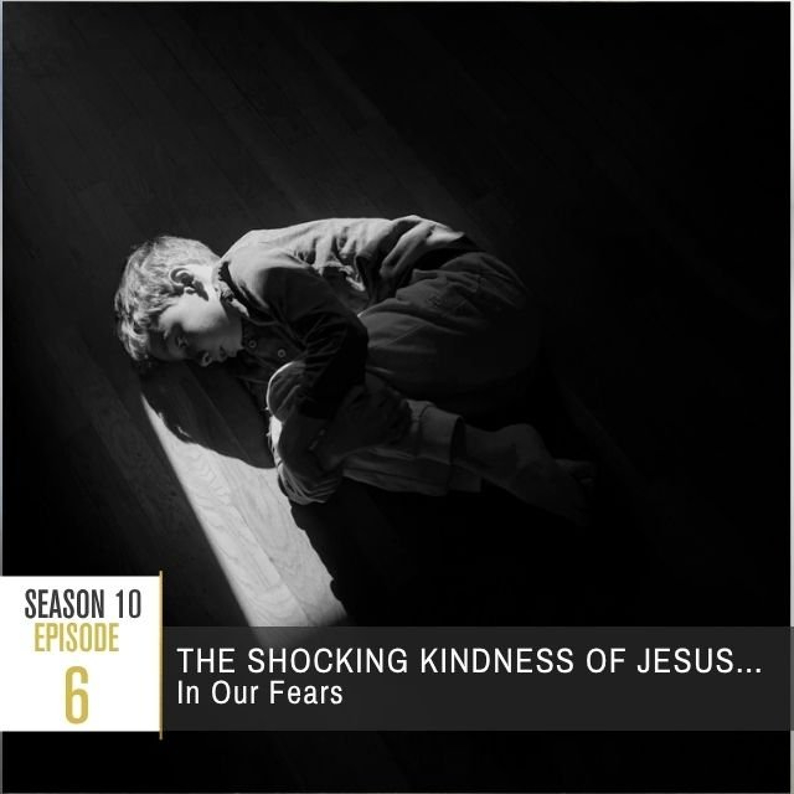 Season 10 Episode 6 - The Shocking Kindness of Jesus... In Our Fears