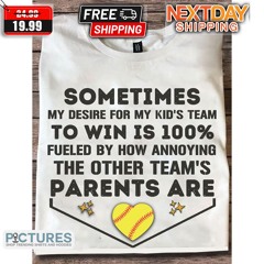 Sometimes My Desire For My Kids Team To Win Is 100 Percents Softball Shirt
