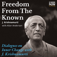 J. Krishnamurti: Defining Love Beyond Sex and Pleasure | Freedom from the Known Podcast Ep. 12