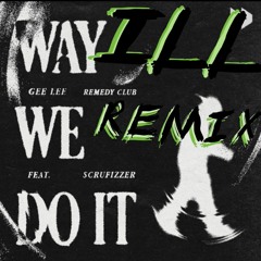 GEE LEE and Remedy Club ft. Scrufizzer - Way We Do It (iLL REMIX)