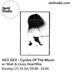 HEX SEX - CYCLES OF THE MOON - MaK & Llucy Heartfilia - 27/10/2024 @ Netil Radio