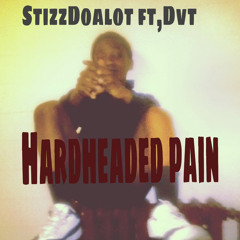 StizzDoAlot - Hardheaded pain Ft ,Dvt