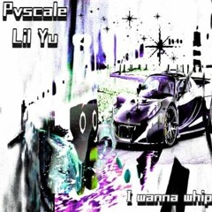 Pvscale X Lil Yu - I Wanna Whip