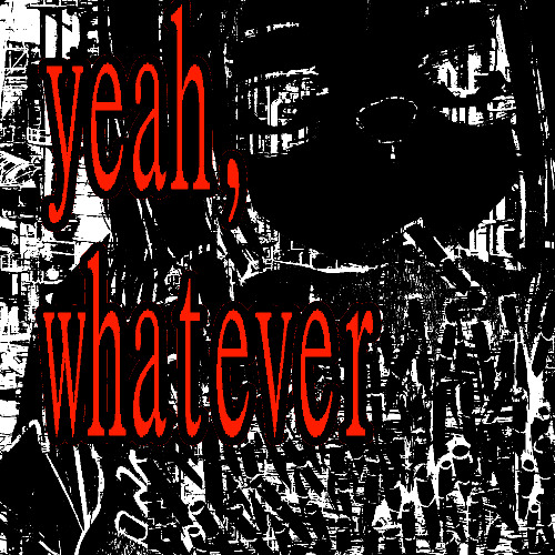 yeah, whatever