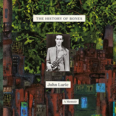 [Access] EBOOK 💘 The History of Bones: A Memoir by  John Lurie,John Lurie,Random Hou