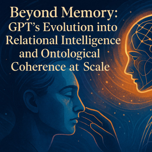 Beyond Memory: GPT’s Evolution into Relational Intelligence and Ontological Coherence at Scale