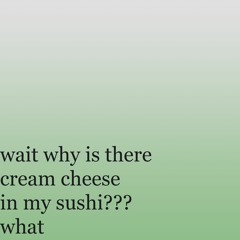 wait why is there cream cheese in my sushi ??? what - AZALI