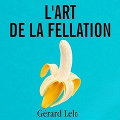 Livre Audio Gratuit 🎧 : L'art De La Fellation, De Gérard Leleu