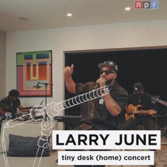 Larry June - Tiny Desk (Home) Concert