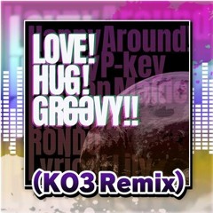 LOVE!HUG!GROOVY!! (KO3 Remix)