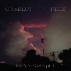 ONIxBLUT x RECZ - Dead Rose pt. 1