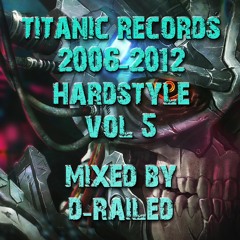 Titanic Records 2006-2012 - Hardstyle - Vol 5 - Mixed By D-Railed **FREE WAV DOWNLOAD**