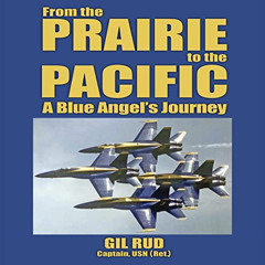 [View] EBOOK 🗸 From the Prairie to the Pacific: A Blue Angel's Story by  Gil Rud,Cap