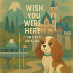 Wish You Were Here (Disneyland Dog Song)