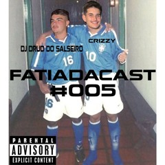 FATIADACAST #005 - CRIZZY E DJ DRUD DO SALSEIRO