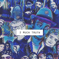 2 Much Truth