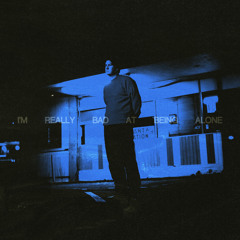 I'm Really Bad At Being Alone