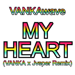 MY HEART (VANKA x Jvsper Remix)