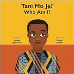 Access EBOOK 📮 Tani Mo Je?: Who Am I? by Bolanle Ogunnaike,Eleanor Keene PDF EBOOK E