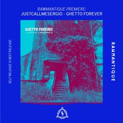 Rawmantique Premiere: Justcallmesergio - Ghetto Forever (Original mix)