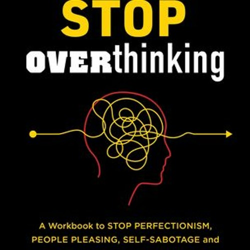 [PDF/ePub] Stop Overthinking: A Workbook to Stop Perfectionism, People Pleasing, Self-Sabotage, and