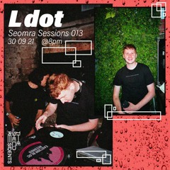 Seomra Sessions 013 - Ldot