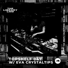 The Library LMD Presents Topshelf 047 w/ Eva Crystaltips