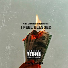 I Feel Blessed - Cali DBN Ft Slaughter1st(Prod By Cali DBN)