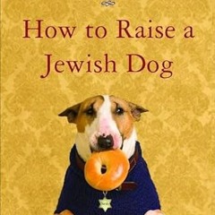 [Get] EPUB KINDLE PDF EBOOK How to Raise a Jewish Dog by  Barbara Davilman,Rabbis of