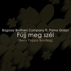 Bagossy Brothers Company - Fújj Meg Szél Ft Parno Graszt (Berry Pappa Bootleg)