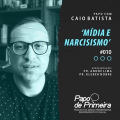 Papo de Primeira - Podcast #010 – Mídia e Narcisismo