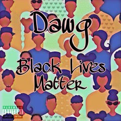 Dawg - Black Lives Matter [Prod. By Bclod & R Loops]