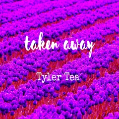 TylerTea- Taken Away