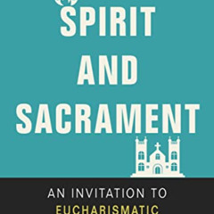[Access] KINDLE 🧡 Spirit and Sacrament: An Invitation to Eucharismatic Worship by  A