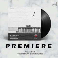 PREMIERE: Alejandro R - Temporary (Original Mix) [MISTIQUE MUSIC]