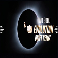 TWO GOOD - EVOLUTION - DRIFT 2020 REMIX (FREE DOWNLOAD)